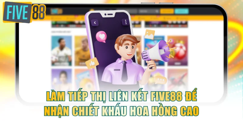 Làm tiếp thị liên kết FIVE88 để nhận chiết khấu hoa hồng cao